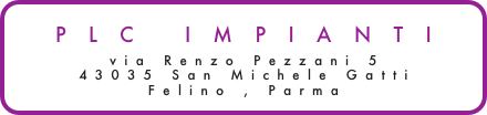 PLC IMPIANTI
via Renzo Pezzani 5 
43035 San Michele Gatti 
Felino , Parma